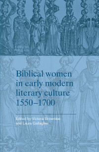 Victoria Brownlee;Laura Gallagher; — Biblical Women in Early Modern Literary Culture, 15501700