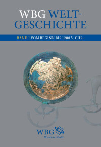 Jockenhövel, Albrecht — WBG Weltgeschichte: Eine Globale Geschichte von den Anfängen bis ins 21. Jahrhundert: Band I Grundlagen der globalen Welt Vom Beginn bis 1200 v. Chr.