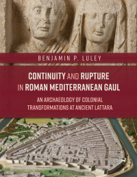 Benjamin P. Luley; — Continuity and Rupture in Roman Mediterranean Gaul