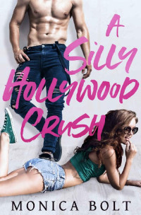 Monica Bolt — A Silly Hollywood Crush (Deliciously Scandalous Book 1)
