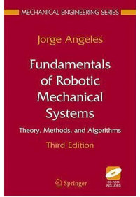 Angeles J., (2007) — Fundamentals of Robotic Mechanical Systems - Theory, Methods, and Algorithms; Volume in Mechanical Engineering Series (3rd Ed.) – Springer