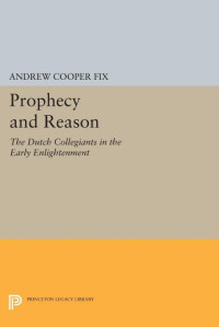 Andrew Cooper Fix — Prophecy and Reason: The Dutch Collegiants in the Early Enlightenment