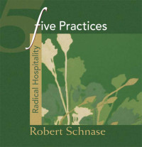 Schnase, Robert; — Five Practices - Radical Hospitality