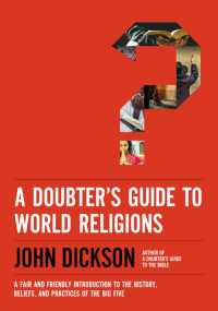 John Dickson; — A Doubter's Guide to World Religions