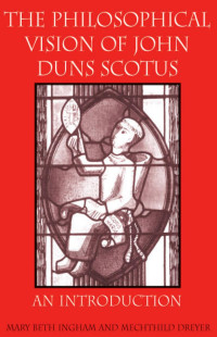 Ingham, Mary Beth, Dreyer, Mechthild — The Philosophical Vision of John Duns Scotus