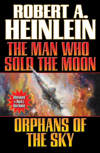 Robert A Heinlein — The Man Who Sold the Moon & Orphans of the Sky