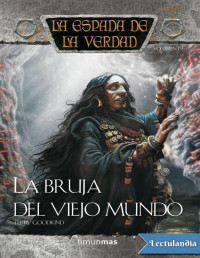 Terry Goodkind — La Bruja Del Viejo Mundo