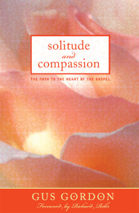 Gordon, Gus — Solitude and Compassion: The Path to the Heart of the Gospel