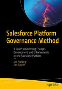 Lee Harding, Lee Bayliss — Salesforce Platform Governance Method: A Guide to Governing Changes, Development, and Enhancements on the Salesforce Platform