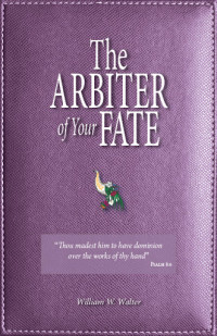William W. Walter — The Arbiter of Your Fate: Sequel to the Pastor's Son and the Doctor's Daughter