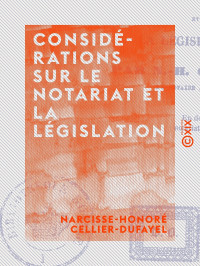 Narcisse-Honoré Cellier-Dufayel — Considérations sur le notariat et la législation