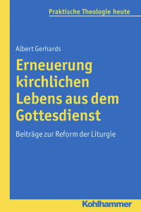 Albert Gerhards — Erneuerung kirchlichen Lebens aus dem Gottesdienst