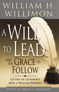 Bryan Langlands;William H. Willimon; — A Will to Lead and the Grace to Follow