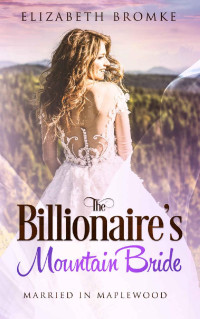 Elizabeth Bromke [Bromke, Elizabeth] — The Billionaire's Mountain Bride (Maplewood, Arizona #4 Married In Maplewood #1)