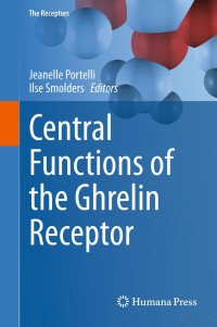 Jeanelle Portelli Ilse Smolders Editors — Central Functions of the Ghrelin Receptor 2014