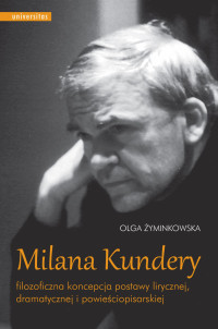 Olga yminkowska; — Milana Kundery filozoficzna koncepcja postawy lirycznej, dramatycznej i powieciopisarskiej