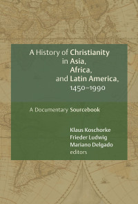 Roland Spliesgart;Klaus Koschorke;Frieder Ludwig;Mariano Delgado; — A History of Christianity in Asia, Africa, and Latin America, 1450-1990