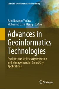 Ram Narayan Yadava, Muhamad Uznir Ujang, (eds.) — Advances in Geoinformatics Technologies: Facilities and Utilities Optimization and Management for Smart City Applications