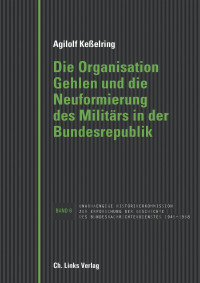 Agilolf Keßelring — Die Organisation Gehlen und die Neuformierung des Militärs in der Bundesrepublik