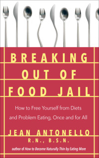 Jean Antonello — Breaking Out of Food Jail: How to Free Yourself from Diets and Problem Eating, Once and for All