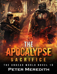 Peter Meredith — The Apocalypse Sacrifice: The Undead World (The Undead World Series Book 10)