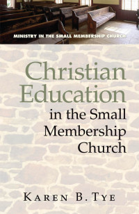 Karen B. Tye; — Christian Education in the Small Membership Church