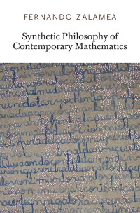 Fernando Zalamea, translated by Zachery Luke Fraser. — Synthetic Philosophy of Contemporary Mathematics