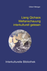 Gilbert Metzger — Liang Qichaos Weltanschauung interkulturell gelesen