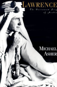 Asher, Michael — Lawrence · The Uncrowned King of Arabia