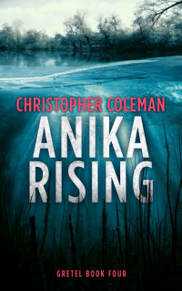 Christopher Coleman — Anika Rising (Gretel Book Four)