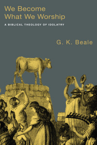 G. K. Beale; & G. K. Beale — We Become What We Worship