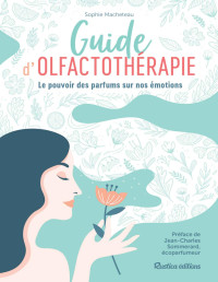 Sophie Macheteau — Guide d'olfactothérapie - Le pouvoir des parfums sur nos émotions (Santé / Bien-être (hors collection)) (French Edition)