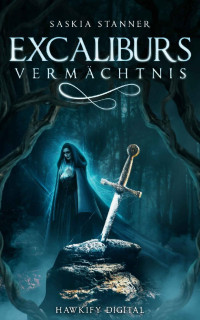 Saskia Stanner [Stanner, Saskia] — Excaliburs Vermächtnis (German Edition)