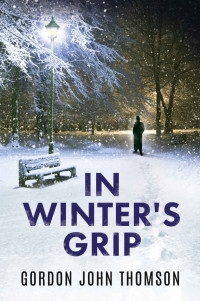 Gordon John Thomson — IN WINTER'S GRIP: A 1940s' Mystery Thriller