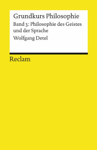 Wolfgang Detel — Grundkurs Philosophie. Band 3: Philosophie des Geistes und der Sprache