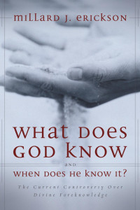 Millard J. Erickson — What Does God Know and when Does He Know It?