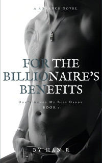 Han.R — For the billionaire's benefits：A Romance Novel