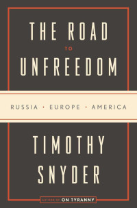Timothy Snyder — The Road to Unfreedom: Russia, Europe, America