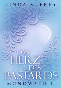 Linda Sophie Frey [Frey, Linda Sophie] — Das Herz des Bastards (Mondwald 1) (German Edition)