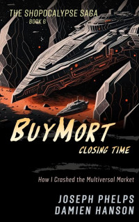 Damien Hanson & Joseph Phelps — BuyMort: Closing Time: How I Crashed the Multiversal Market (Shopocalypse Saga Book 6)