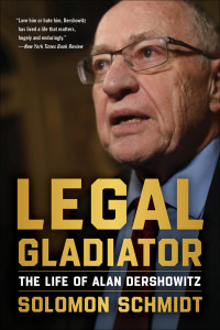 Solomon Schmidt — Legal Gladiator: The Life of Alan Dershowitz