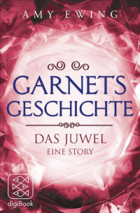 Amy Ewing [Ewing, Amy] — Garnets Geschichte. Das Juwel – Eine Story