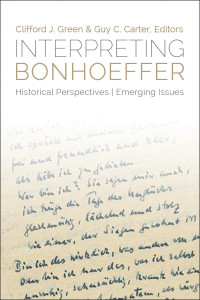 Green, Clifford J.;Carter, Guy Christopher.; — Interpreting Bonhoeffer: Historical Perspectives, Emerging Issues