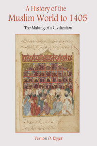 Egger, Vernon O — A History of the Muslim World to 1405: The Making of a Civilization