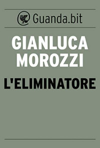 Gianluca Morozzi — L’eliminatore