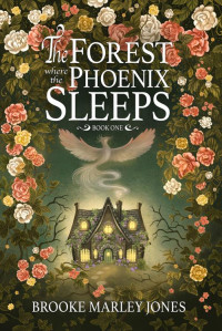 Brooke Marley Jones — The Forest Where the Phoenix Sleeps