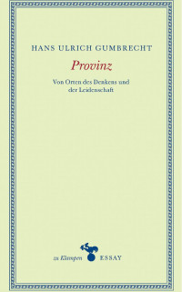 Hans Ulrich Gumbrecht — Provinz. Von Orten des Denkens und der Leidenschaft