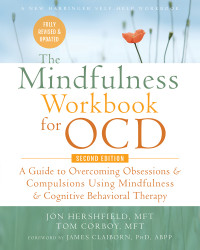 Jon Hershfield, Tom Corboy — The Mindfulness Workbook for OCD: A Guide to Overcoming Obsessions and Compulsions Using Mindfulness and Cognitive Behavioral Therapy