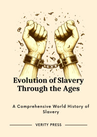 Verity Press — Evolution of Slavery Through the Ages : a comprehensive world history of slavery