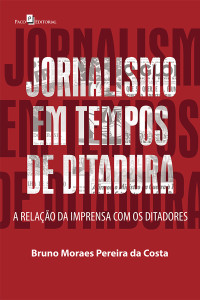 Bruno Moraes Pereira da Costa; — Jornalismo em Tempos de Ditadura